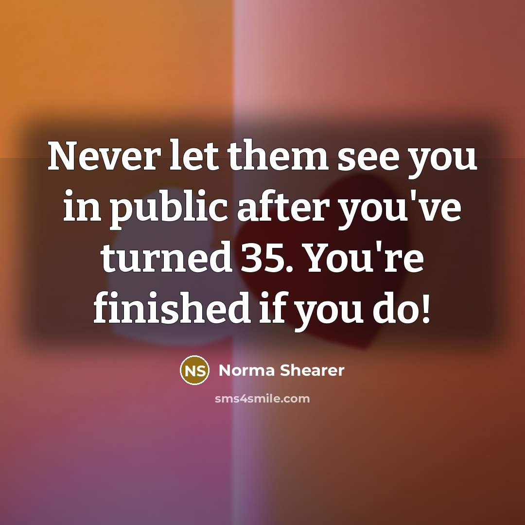 “Never let them see you in public after you've turned…” quote by Norma Shearer