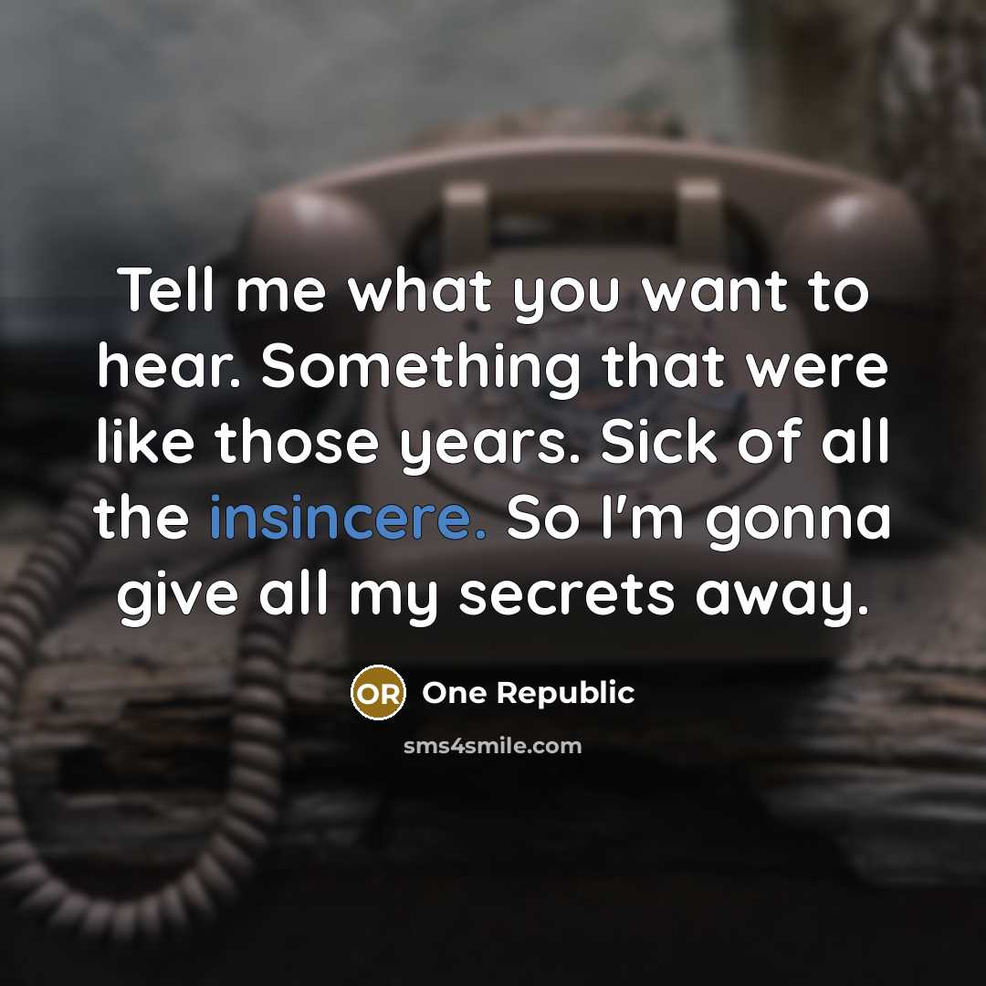 “Tell me what you want to hear. Something that were like those years. Sick of all the insincere. So I'm gonna give all my secrets away.” quote by One Republic