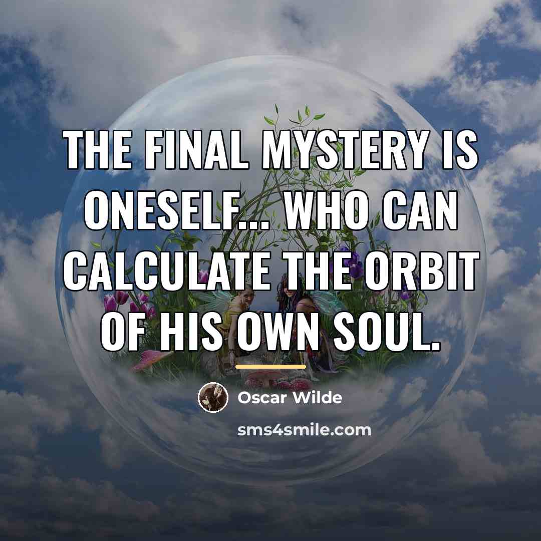 “The final mystery is oneself... Who can calculate the orbit…” quote by Oscar Wilde