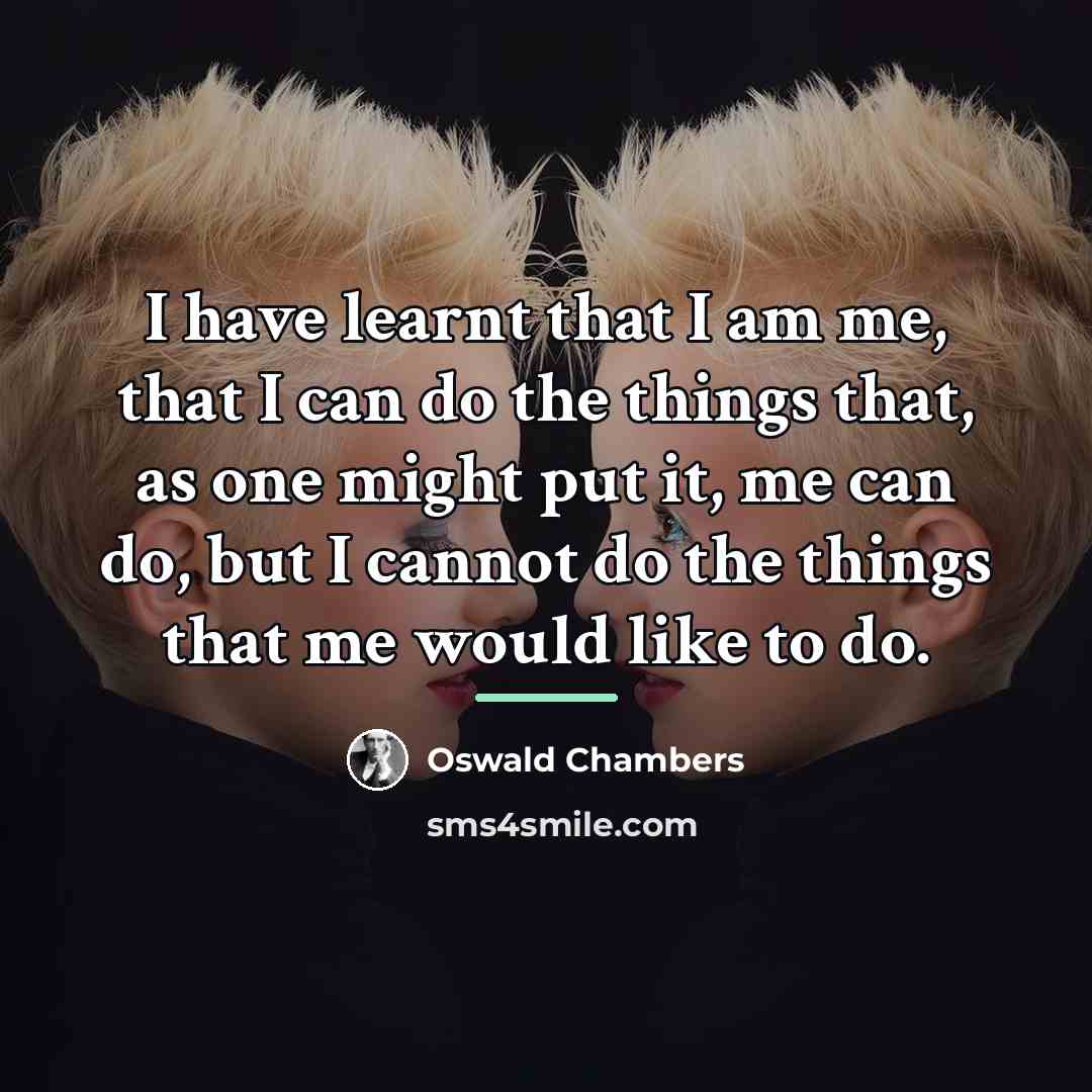 “I have learnt that I am me, that I can…” quote by Oswald Chambers