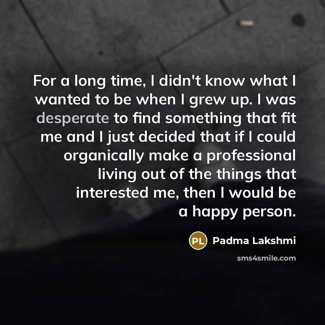 “For a long time, I didn't know what I wanted…” quote by Padma Lakshmi