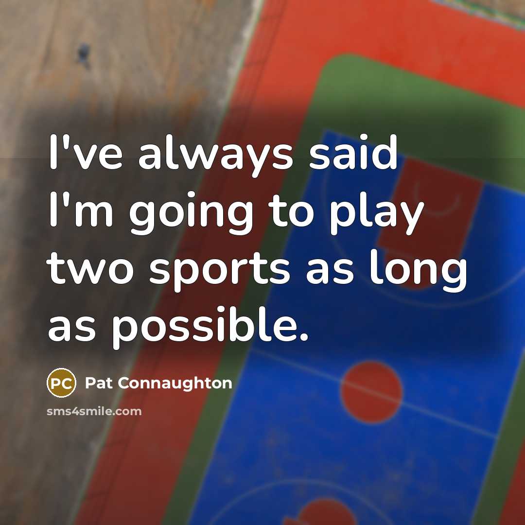 “I've always said I'm going to play two sports as…” quote by Pat Connaughton