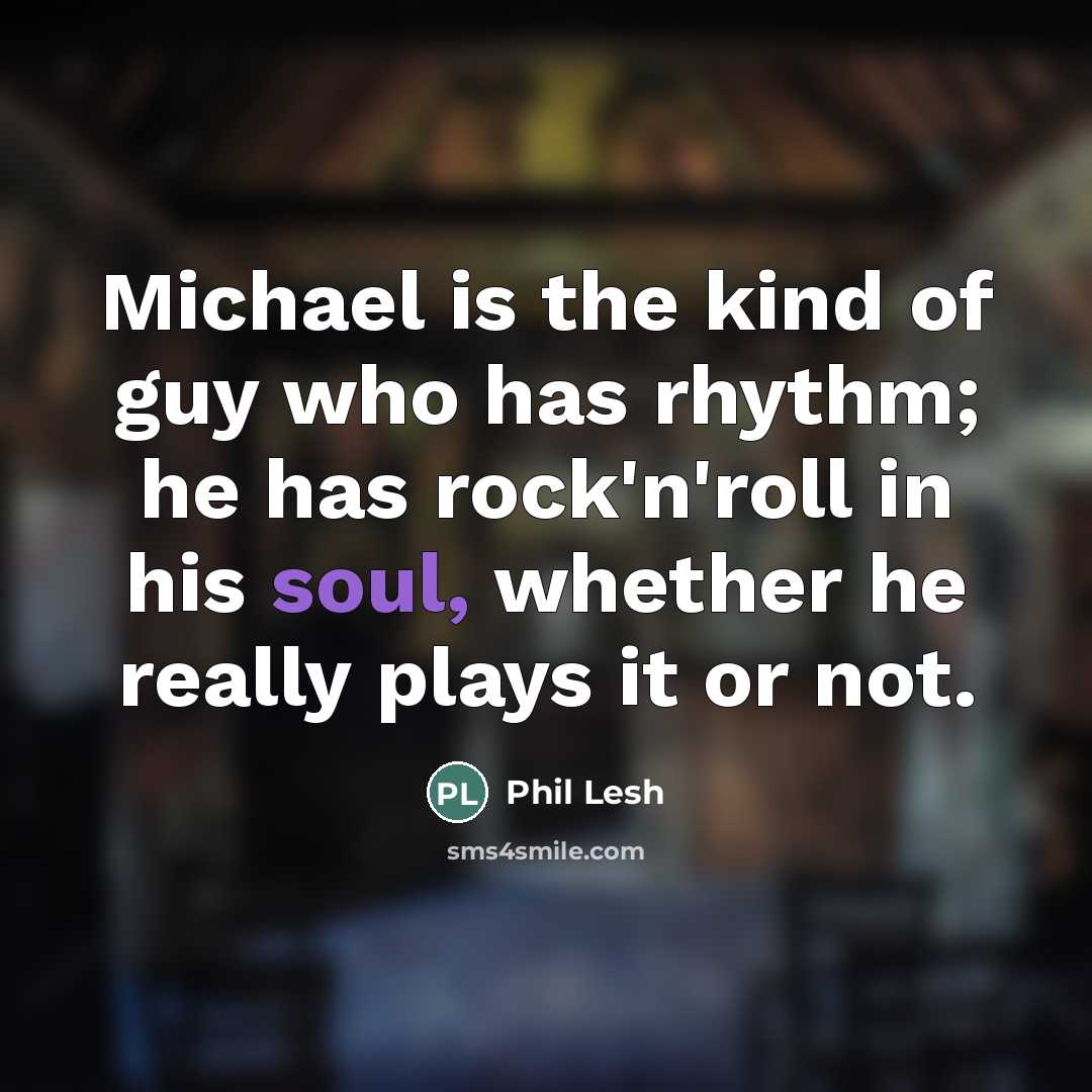 “Michael is the kind of guy who has rhythm; he…” quote by Phil Lesh