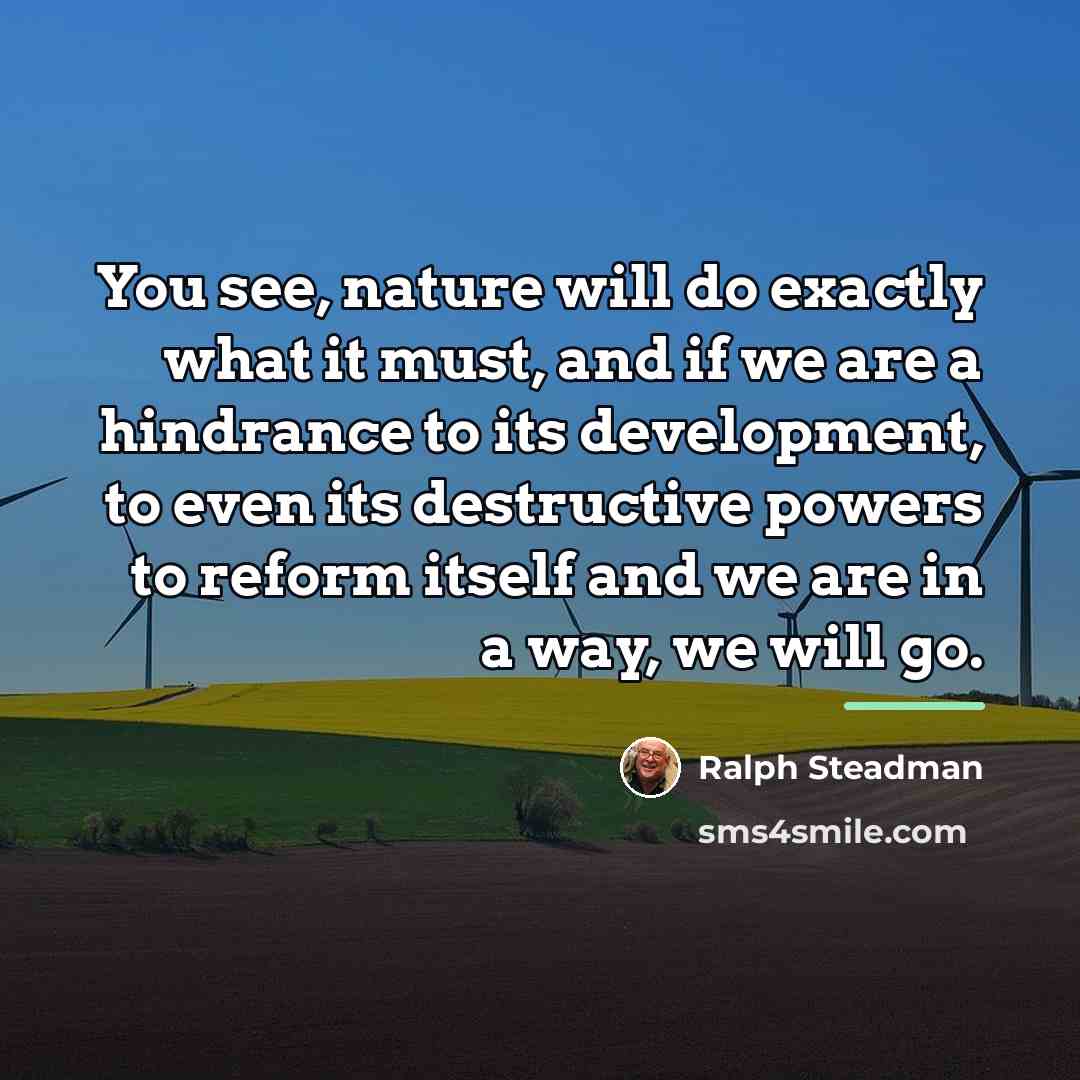 “You see, nature will do exactly what it must, and…” quote by Ralph Steadman