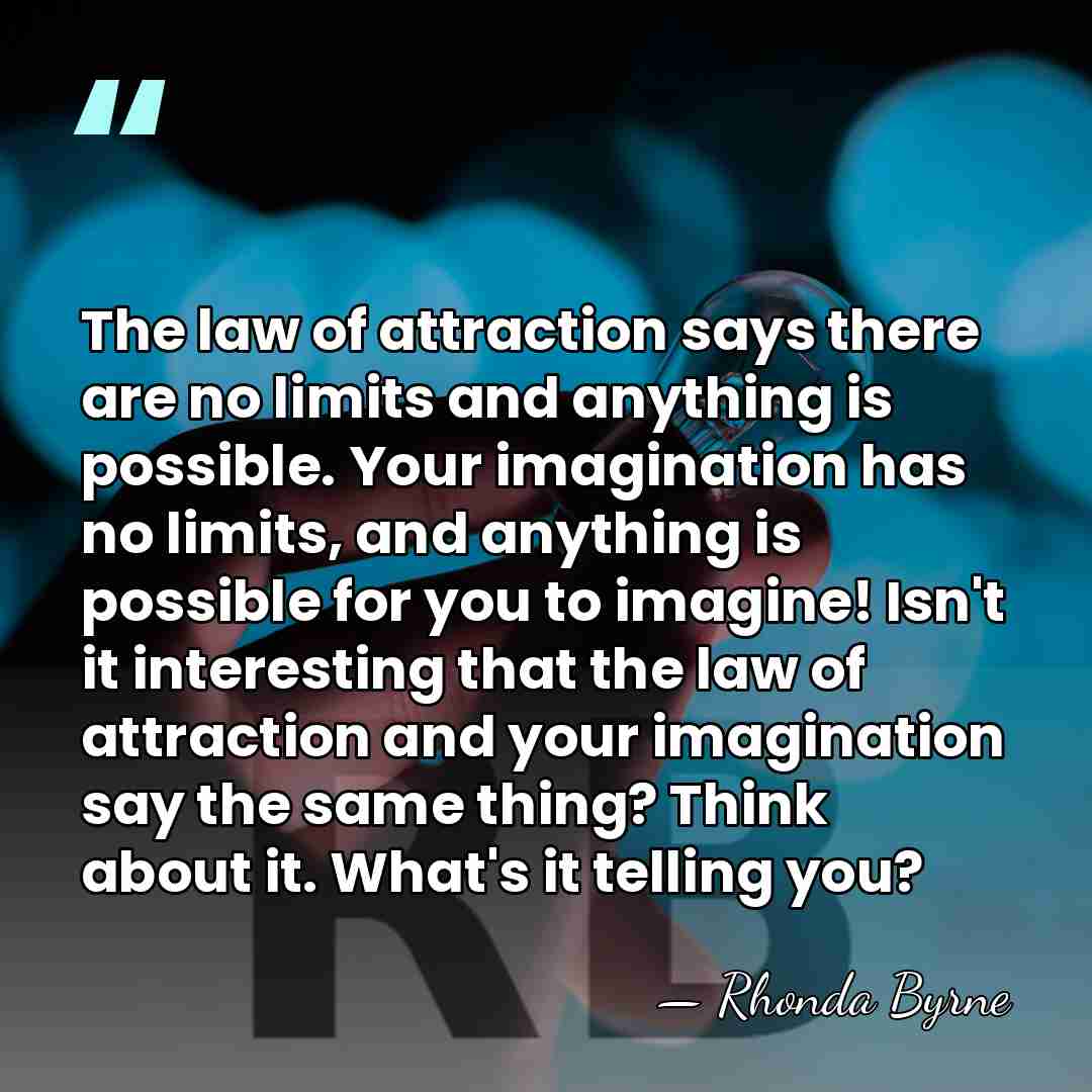 The law of attraction says there are no limits and anything is&hellip; - Rhonda Byrne