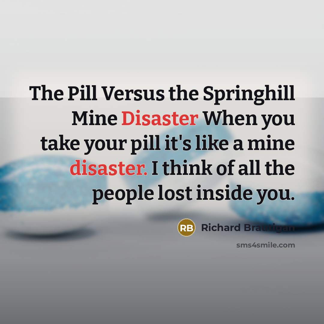 “The Pill Versus the Springhill Mine Disaster When you take…” quote by Richard Brautigan
