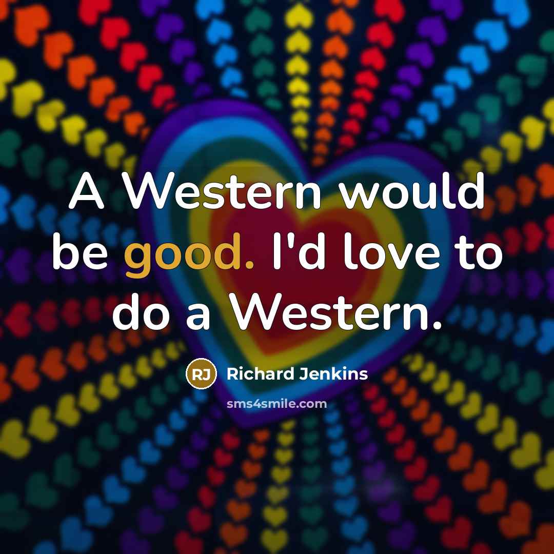 “A Western would be good. I'd love to do a…” quote by Richard Jenkins