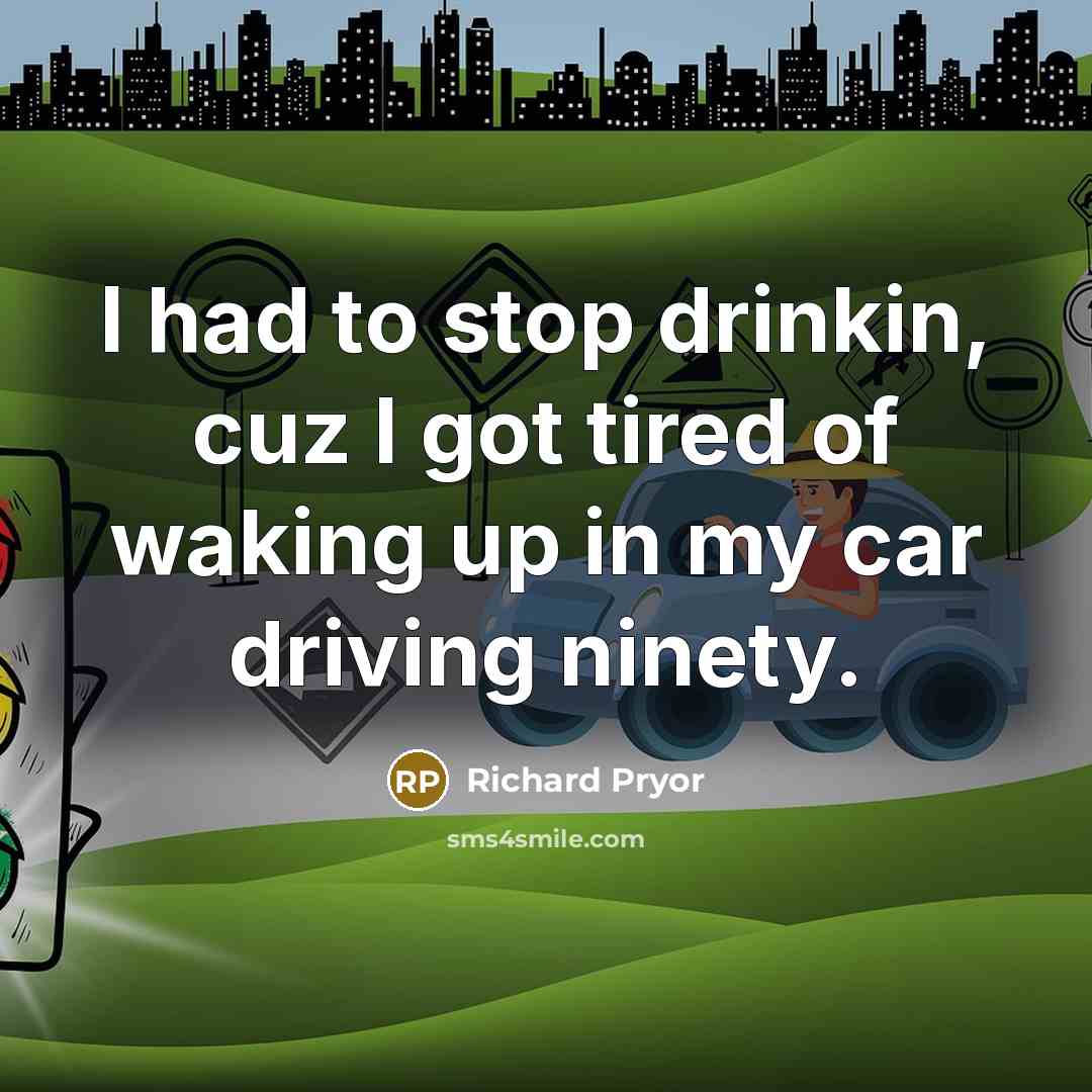 “I had to stop drinkin, cuz I got tired of…” quote by Richard Pryor