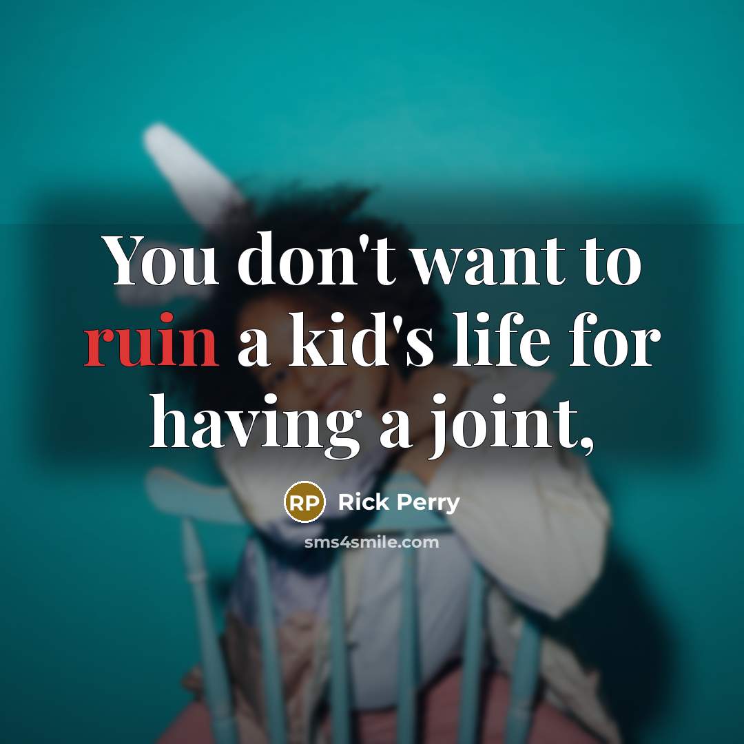 “You don't want to ruin a kid's life for having…” quote by Rick Perry