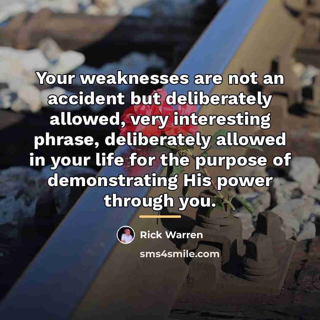 “Your weaknesses are not an accident but deliberately allowed, very…” quote by Rick Warren