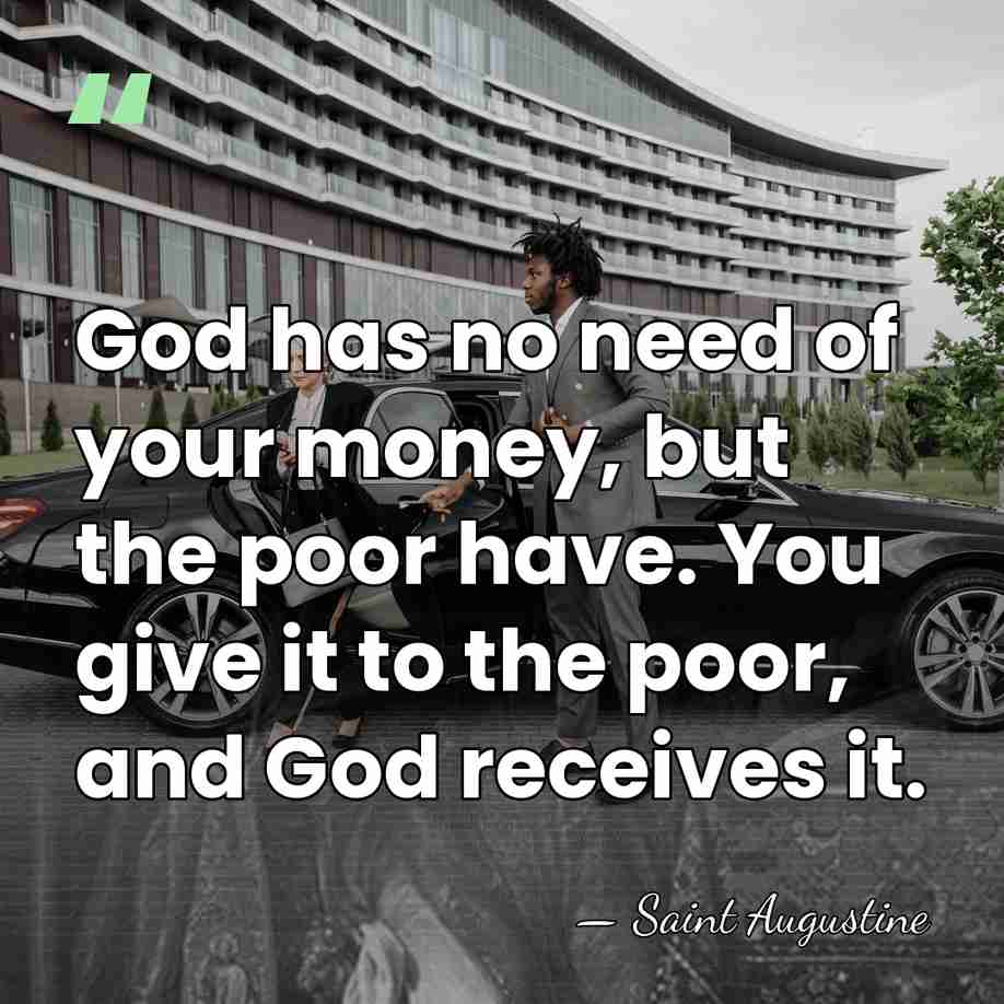 God has no need of your money, but the poor have. You&hellip; - Saint Augustine