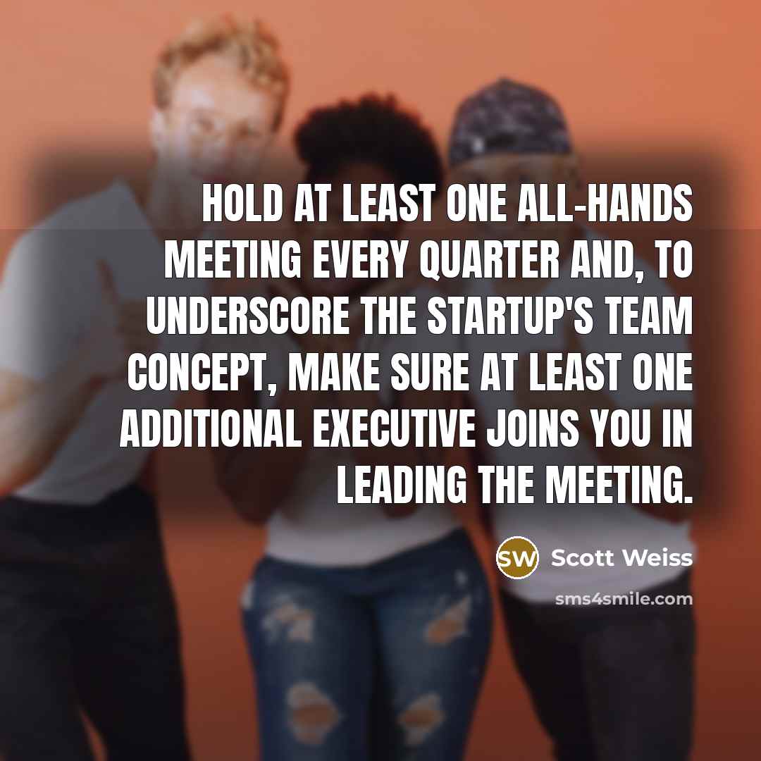 “Hold at least one all-hands meeting every quarter and, to…” quote by Scott Weiss