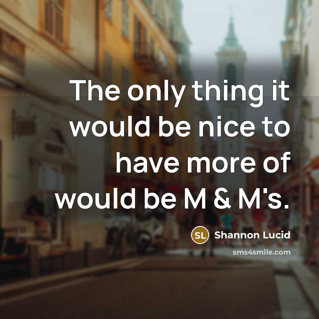 “The only thing it would be nice to have more…” quote by Shannon Lucid