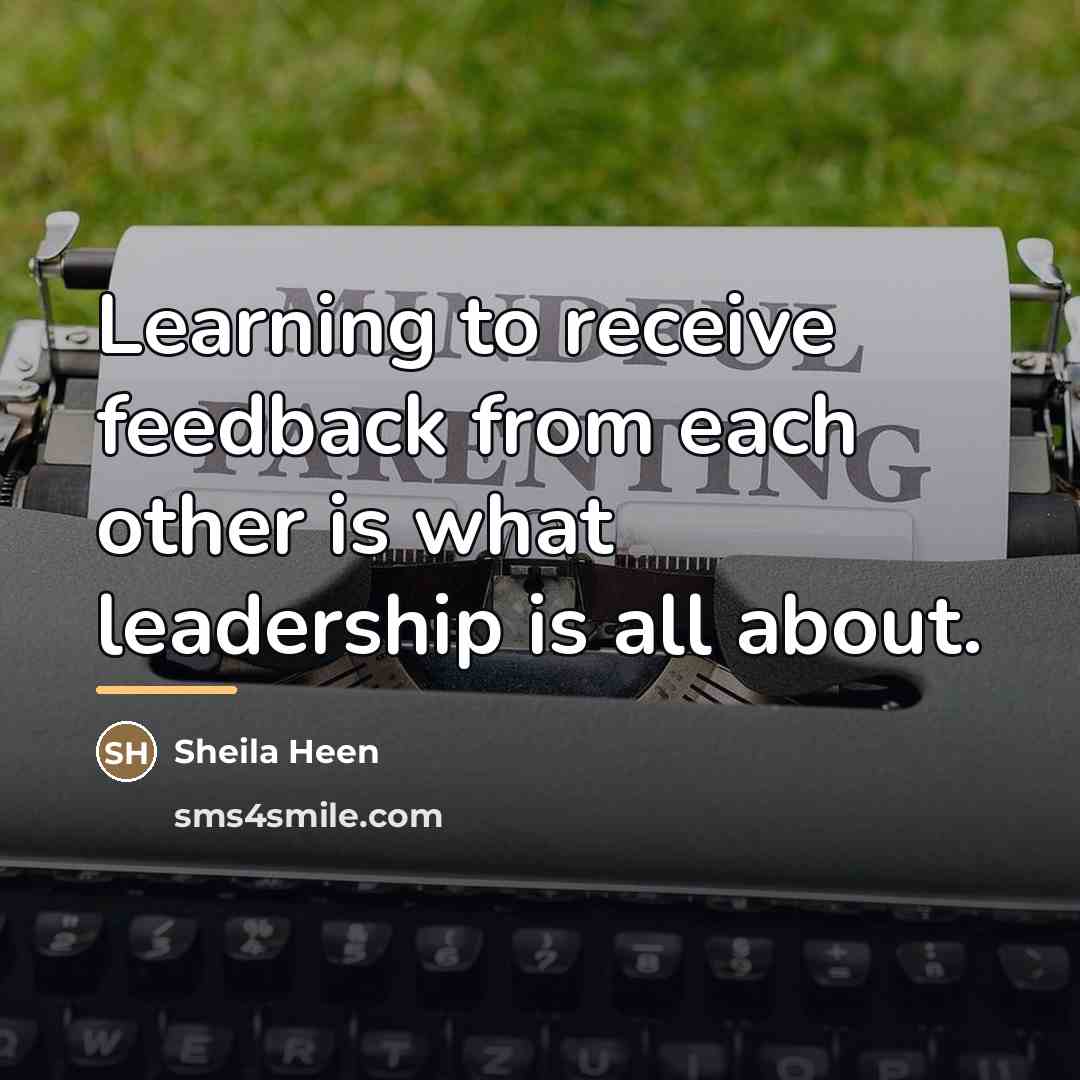 “Learning to receive feedback from each other is what leadership…” quote by Sheila Heen