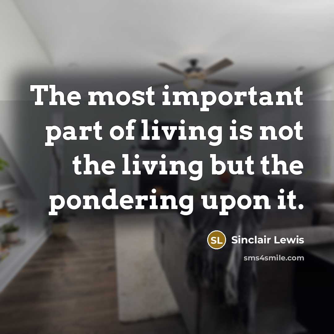 “The most important part of living is not the living…” quote by Sinclair Lewis