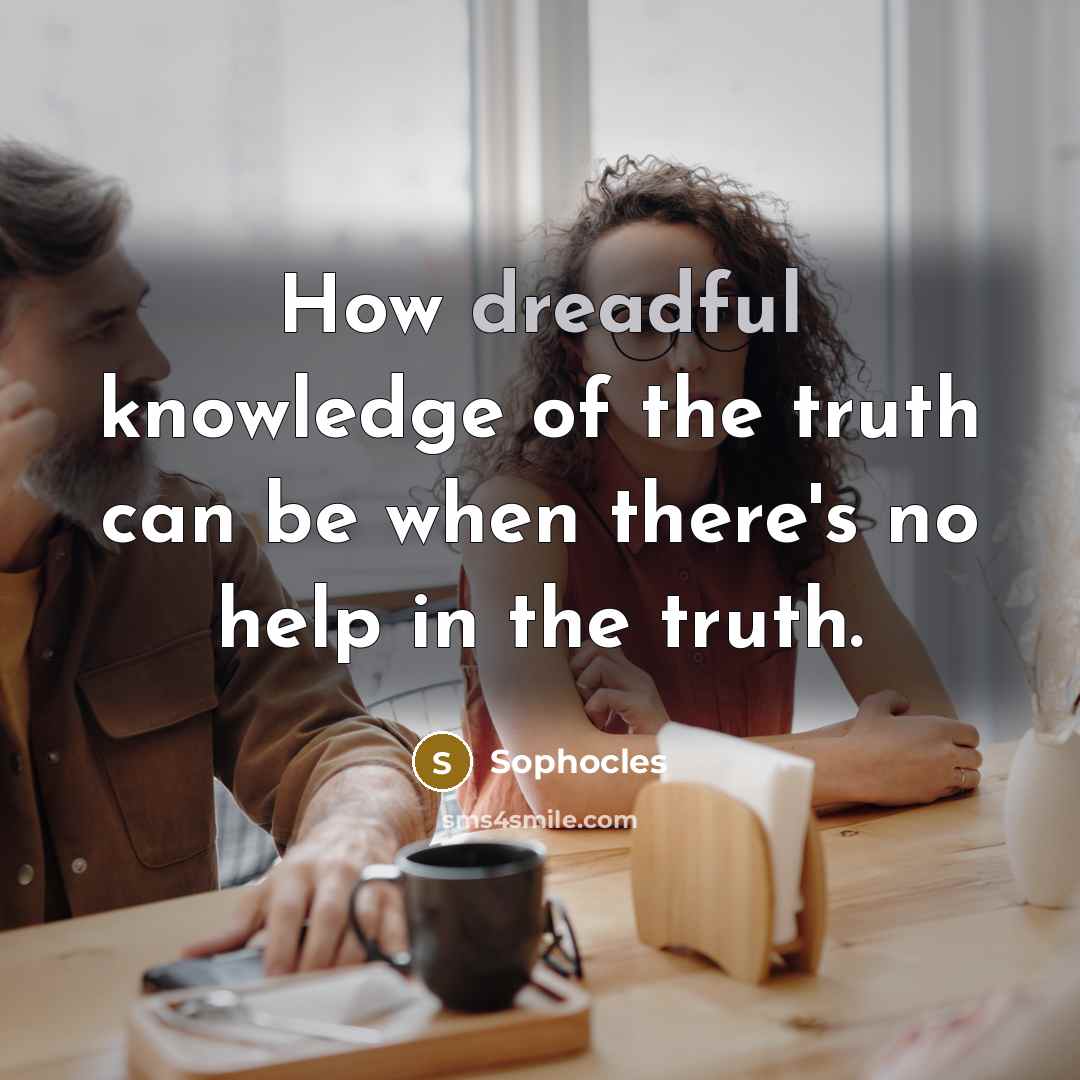 “How dreadful knowledge of the truth can be when there's…” quote by Sophocles