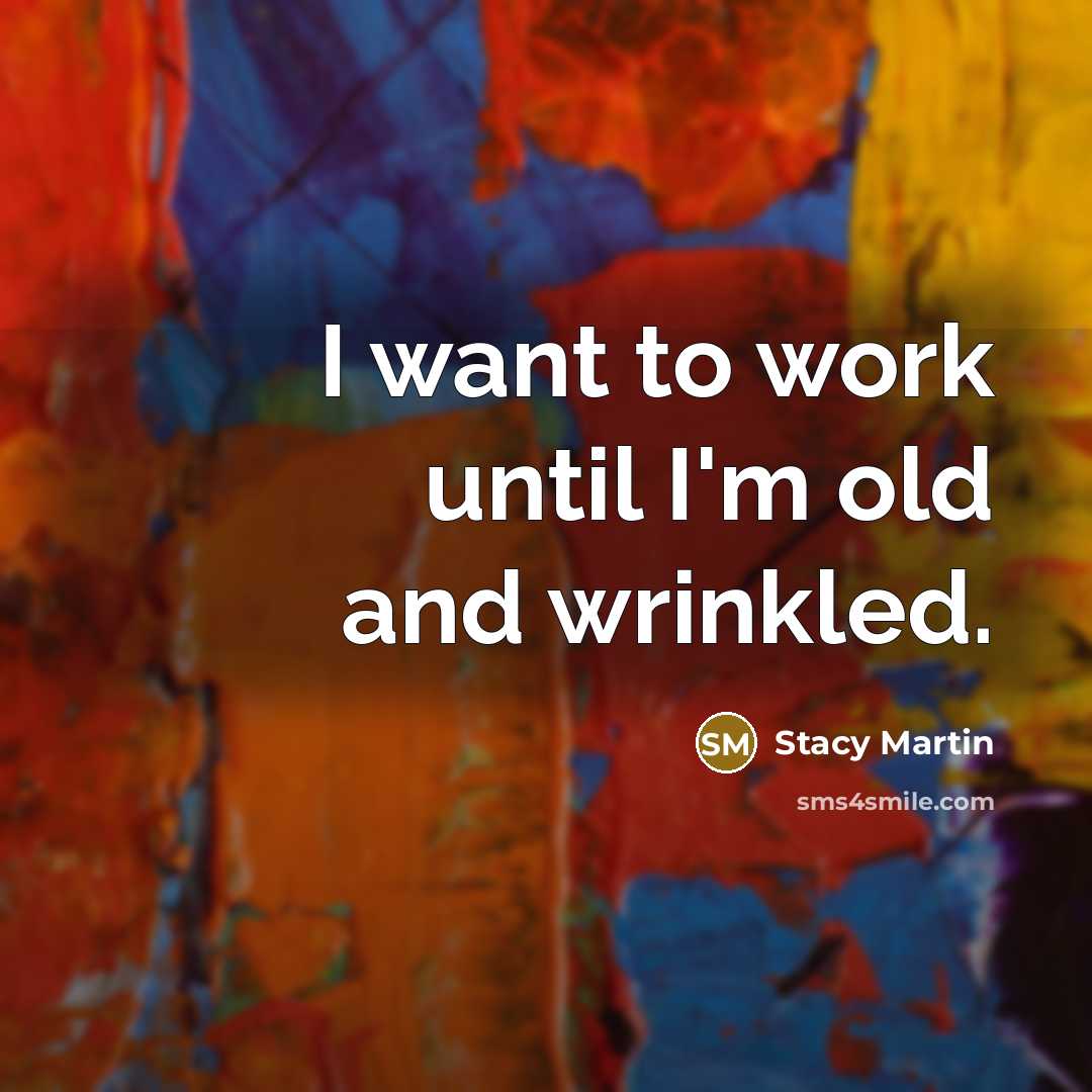 “I want to work until I'm old and wrinkled.…” quote by Stacy Martin