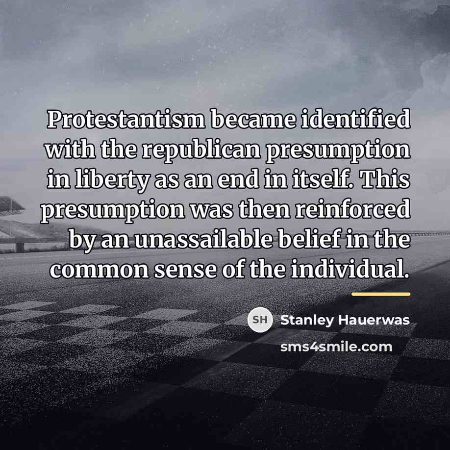 “Protestantism became identified with the republican presumption in liberty as…” quote by Stanley Hauerwas