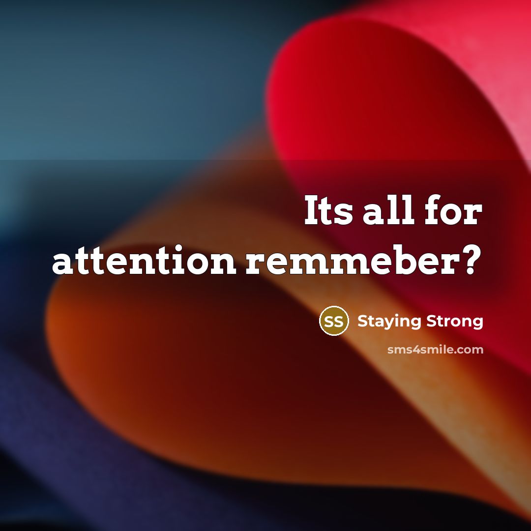 “Its all for attention remmeber?” quote by Staying Strong