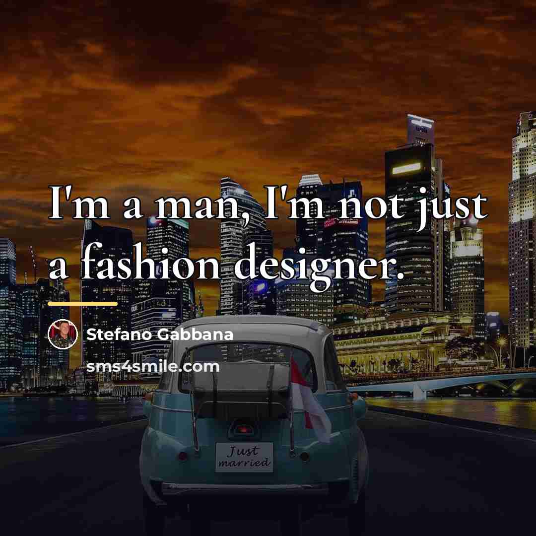 “I'm a man, I'm not just a fashion designer.…” quote by Stefano Gabbana
