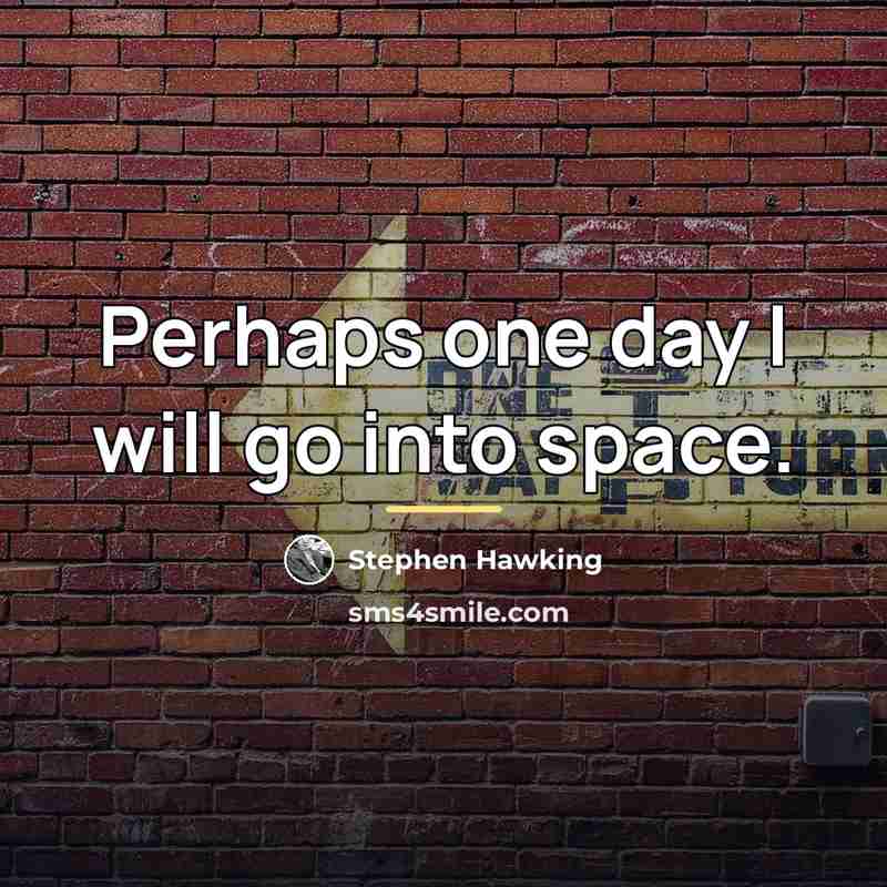 “Perhaps one day I will go into space.…” quote by Stephen Hawking