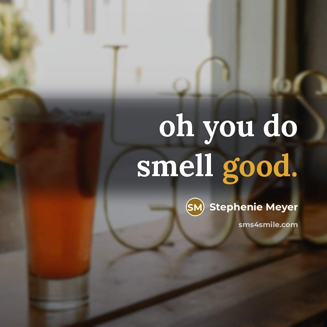 “oh you do smell good.…” quote by Stephenie Meyer