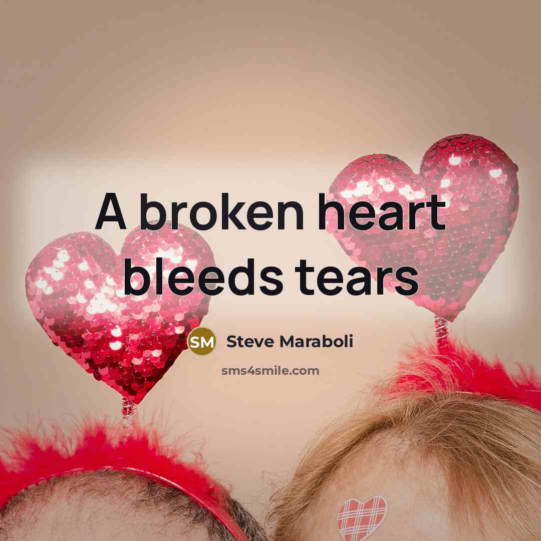 “A broken heart bleeds tears…” quote by Steve Maraboli