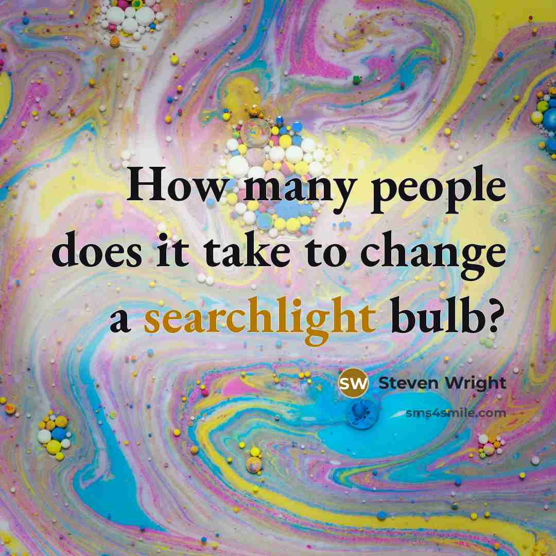 “How many people does it take to change a searchlight bulb?” quote by Steven Wright