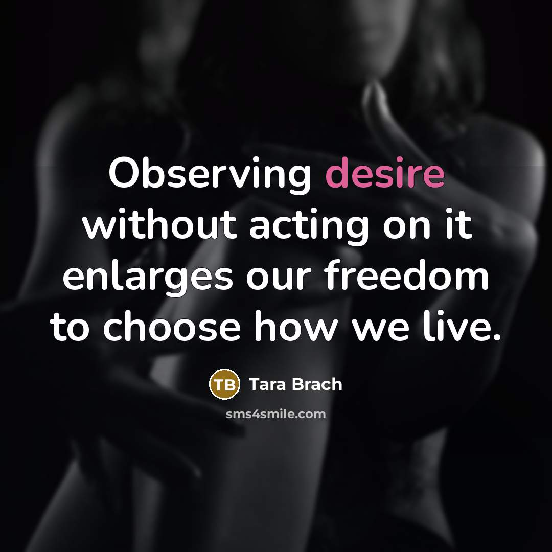 “Observing desire without acting on it enlarges our freedom to…” quote by Tara Brach