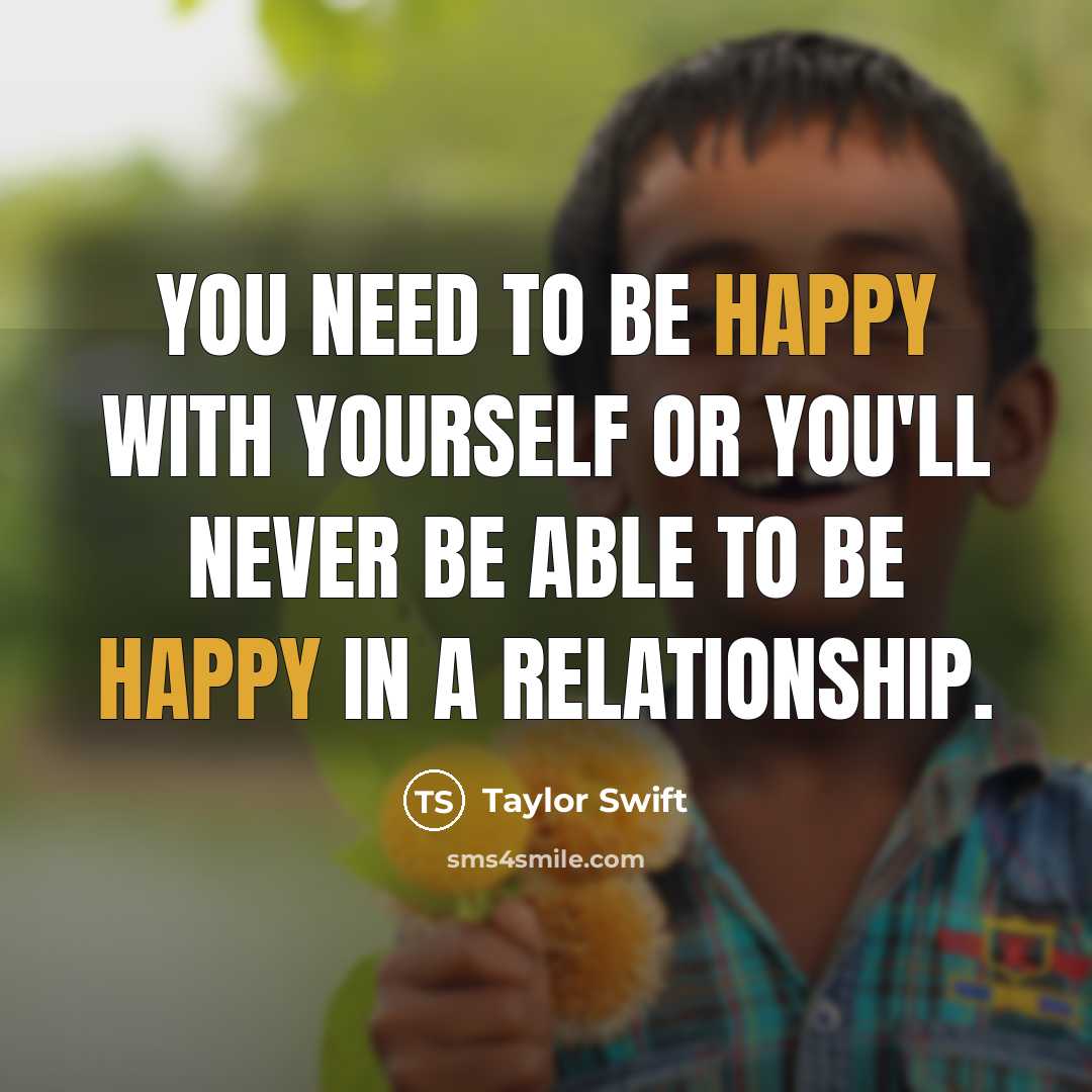 “You need to be happy with yourself or you'll never…” quote by Taylor Swift