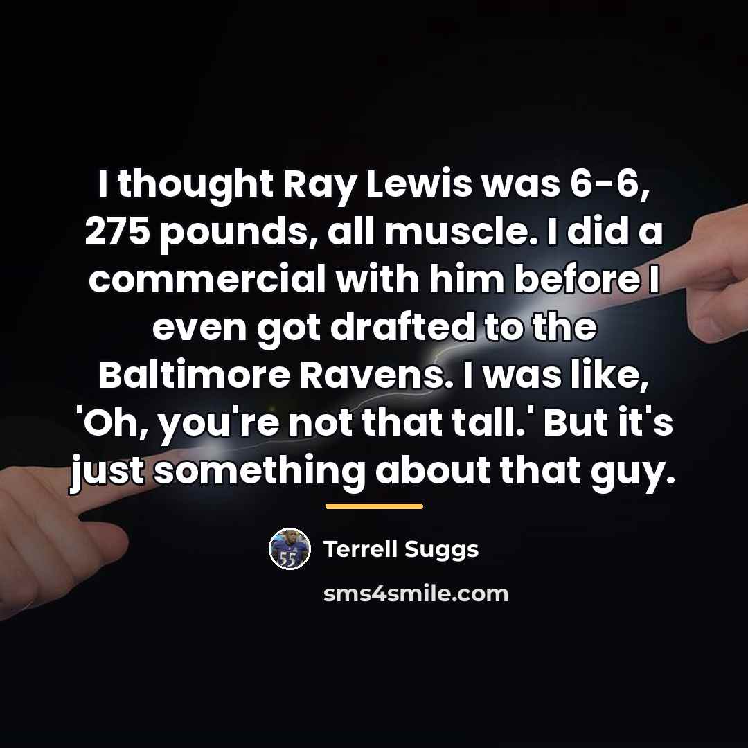 “I thought Ray Lewis was 6-6, 275 pounds, all muscle.…” quote by Terrell Suggs