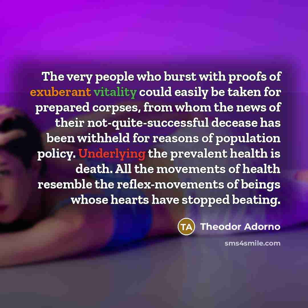 “The very people who burst with proofs of exuberant vitality…” quote by Theodor Adorno