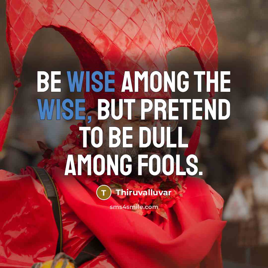 “Be wise among the wise, but pretend to be dull…” quote by Thiruvalluvar