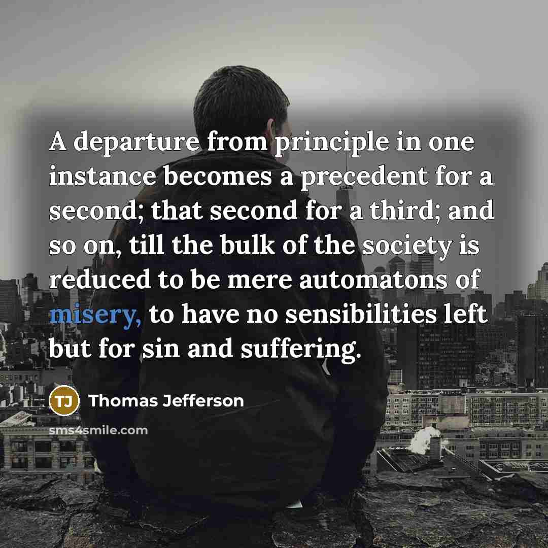 “A departure from principle in one instance becomes a precedent…” quote by Thomas Jefferson
