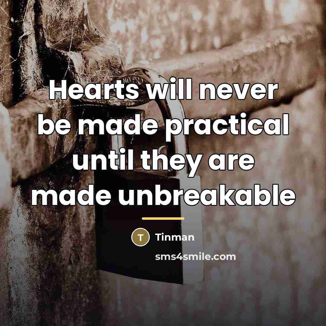 “Hearts will never be made practical until they are made…” quote by Tinman