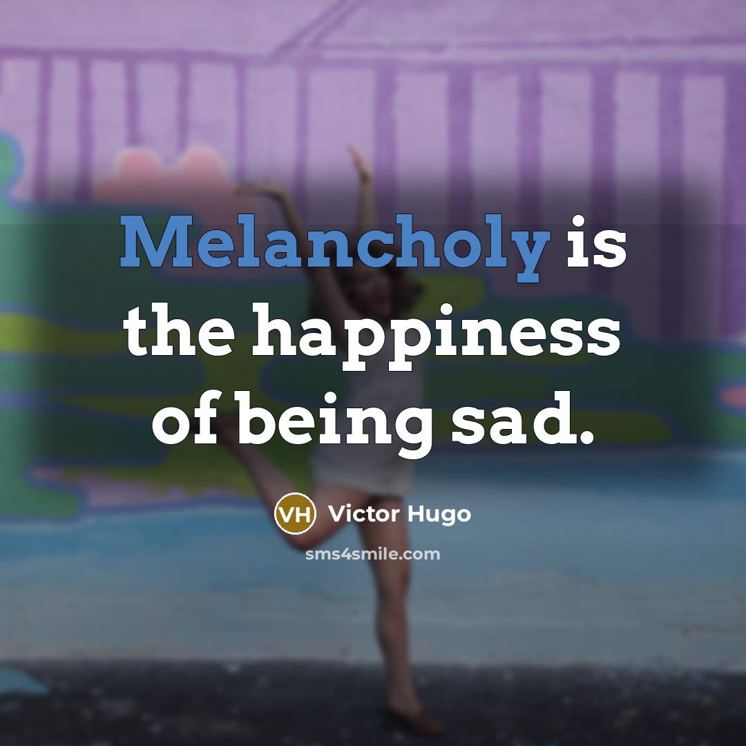 “Melancholy is the happiness of being sad.…” quote by Victor Hugo