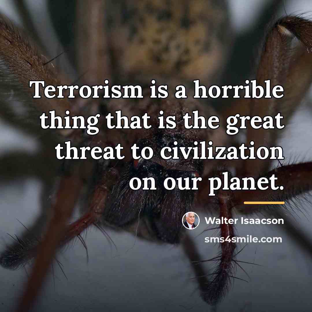“Terrorism is a horrible thing that is the great threat…” quote by Walter Isaacson