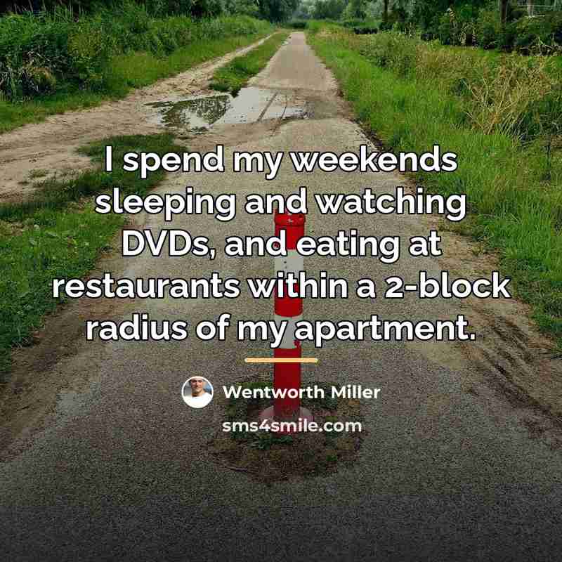 “I spend my weekends sleeping and watching DVDs, and eating…” quote by Wentworth Miller