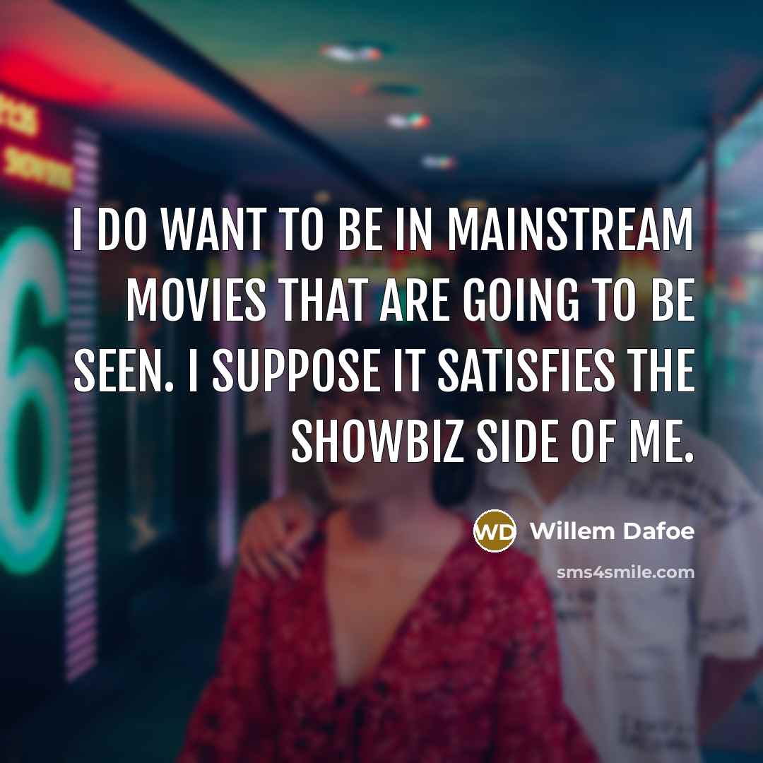 “I do want to be in mainstream movies that are…” quote by Willem Dafoe