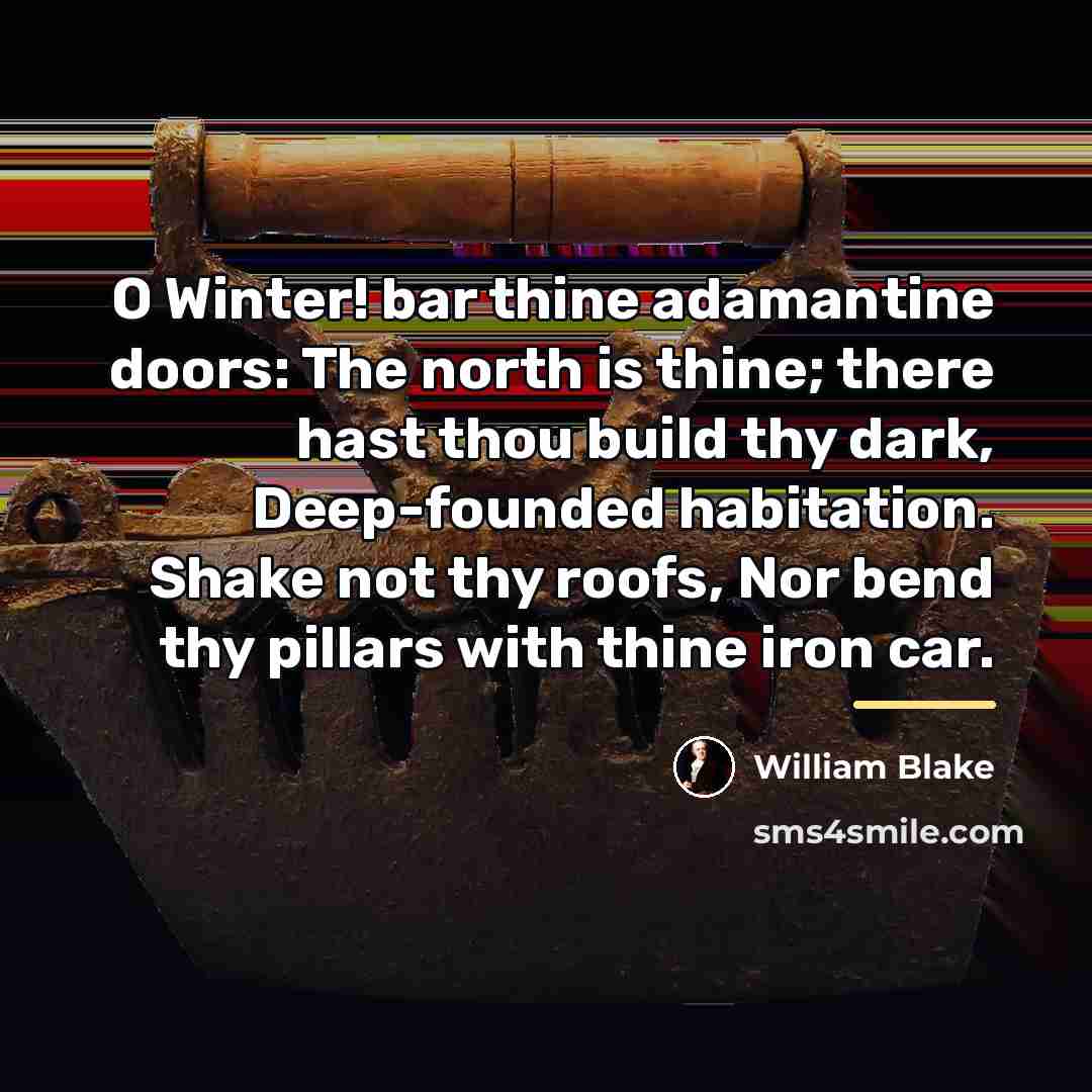 “O Winter! bar thine adamantine doors: The north is thine;…” quote by William Blake