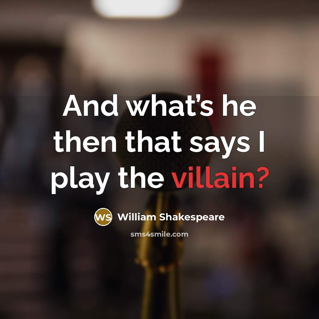 “And what’s he then that says I play the villain?” quote by William Shakespeare