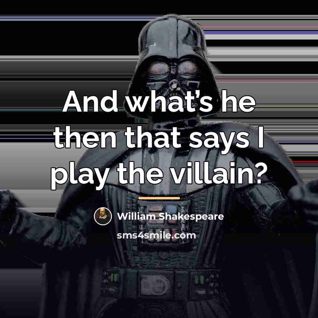 “And what’s he then that says I play the villain?…” quote by William Shakespeare