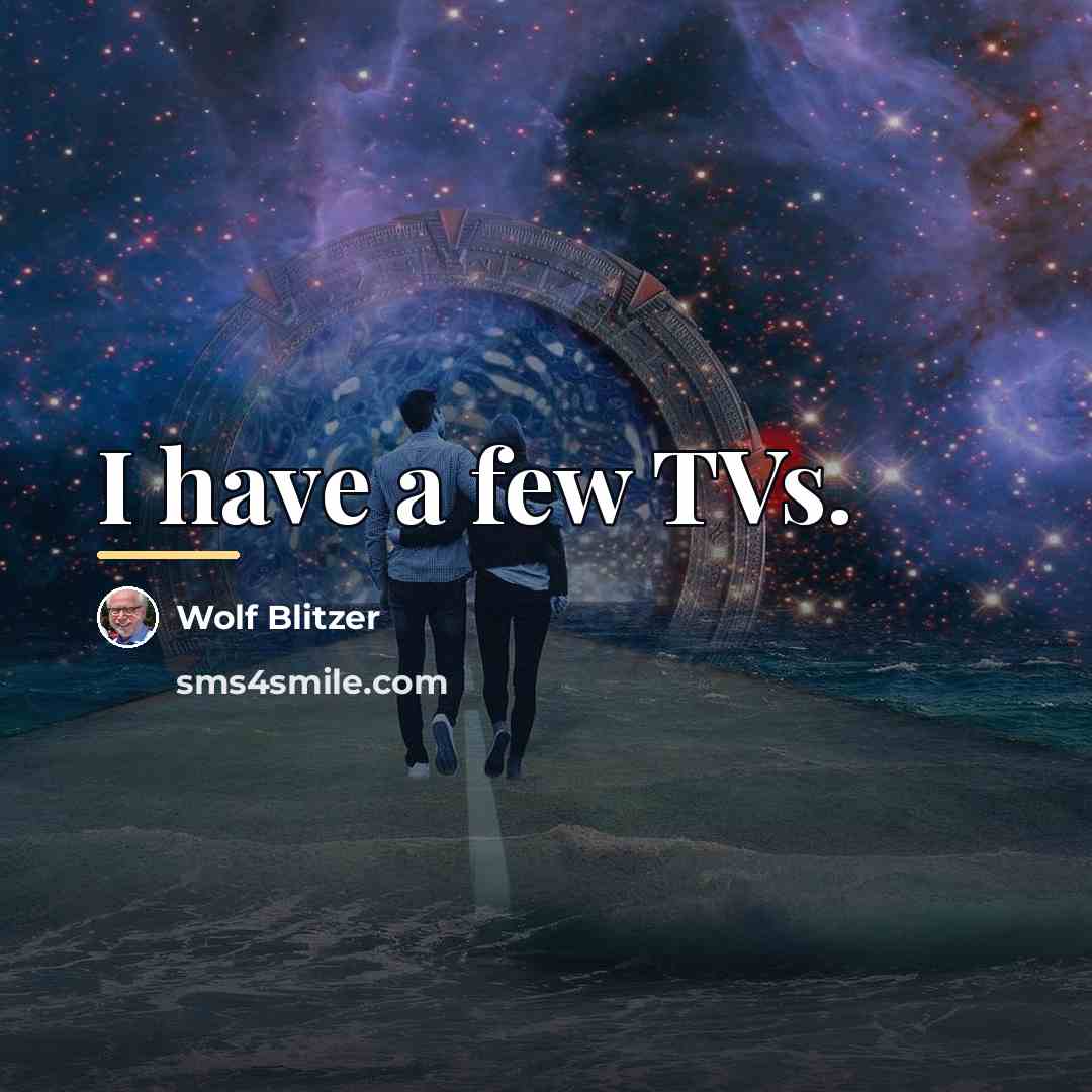 “I have a few TVs.…” quote by Wolf Blitzer