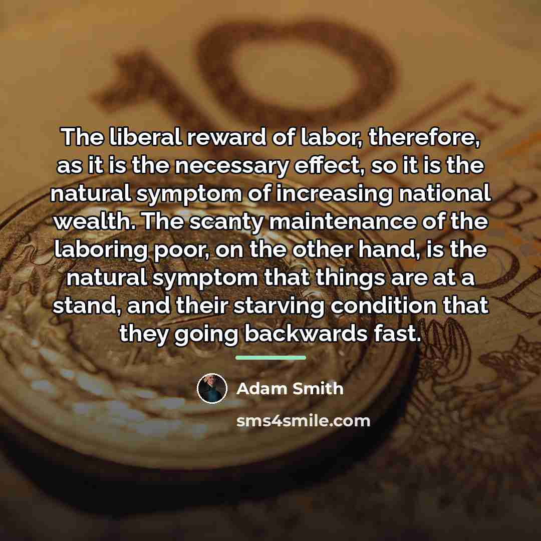 “The liberal reward of labor, therefore, as it is the…” quote by Adam Smith