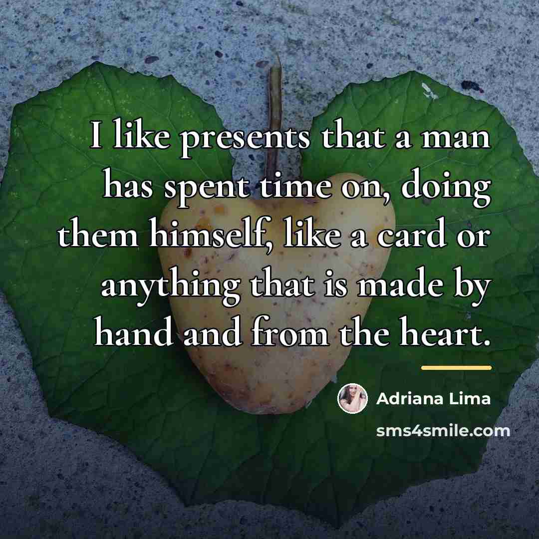 “I like presents that a man has spent time on,…” quote by Adriana Lima