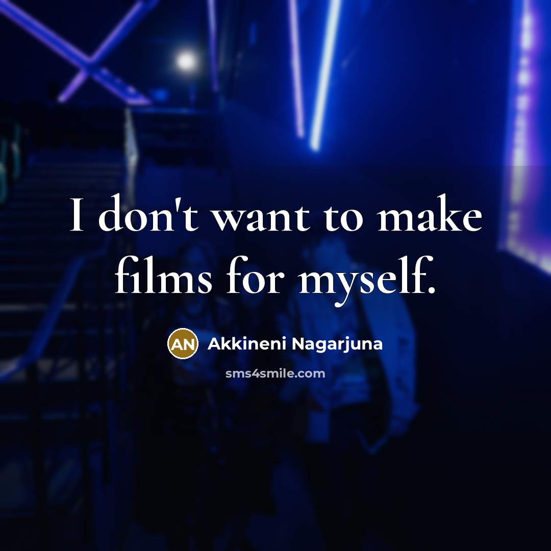 “I don't want to make films for myself.…” quote by Akkineni Nagarjuna
