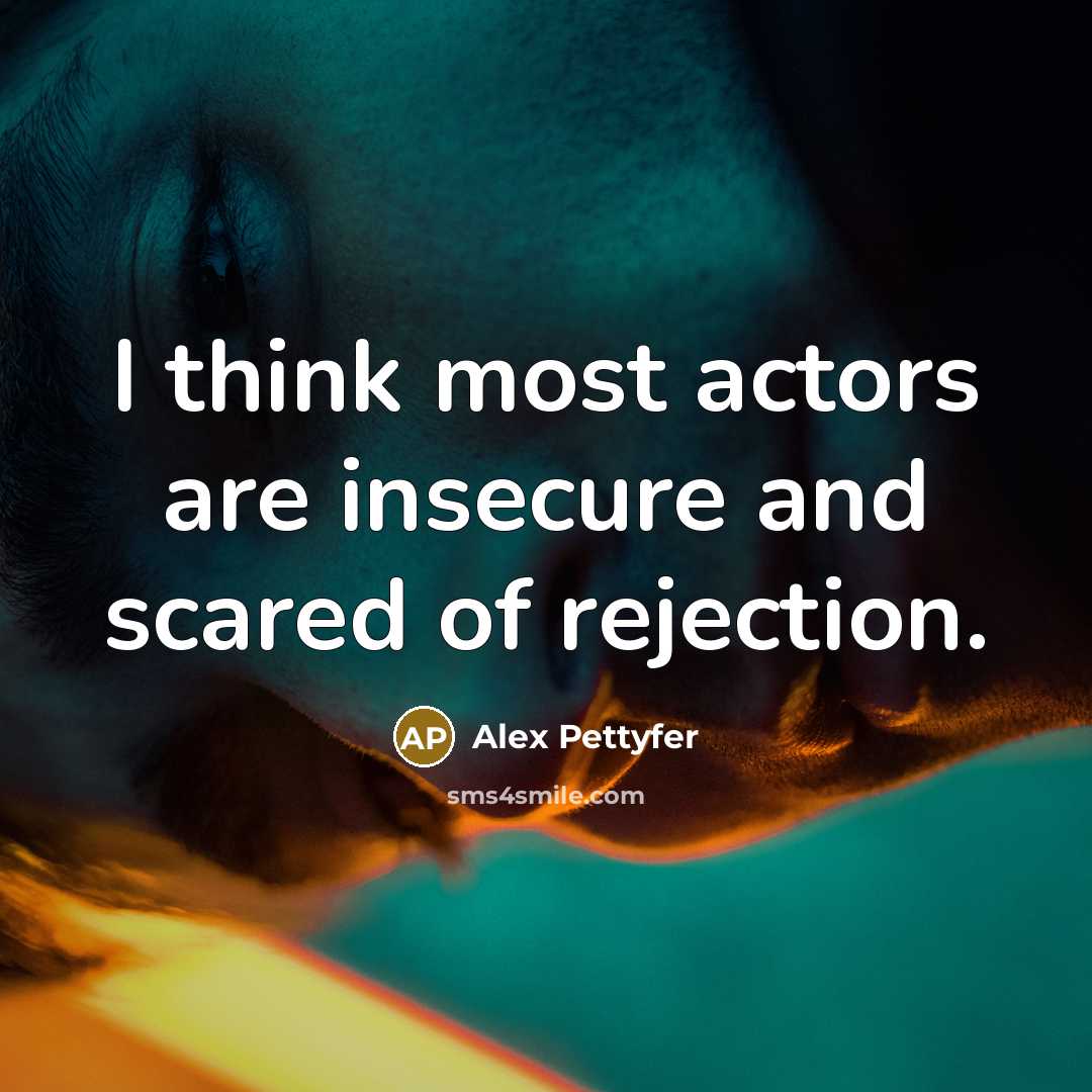 “I think most actors are insecure and scared of rejection.…” quote by Alex Pettyfer