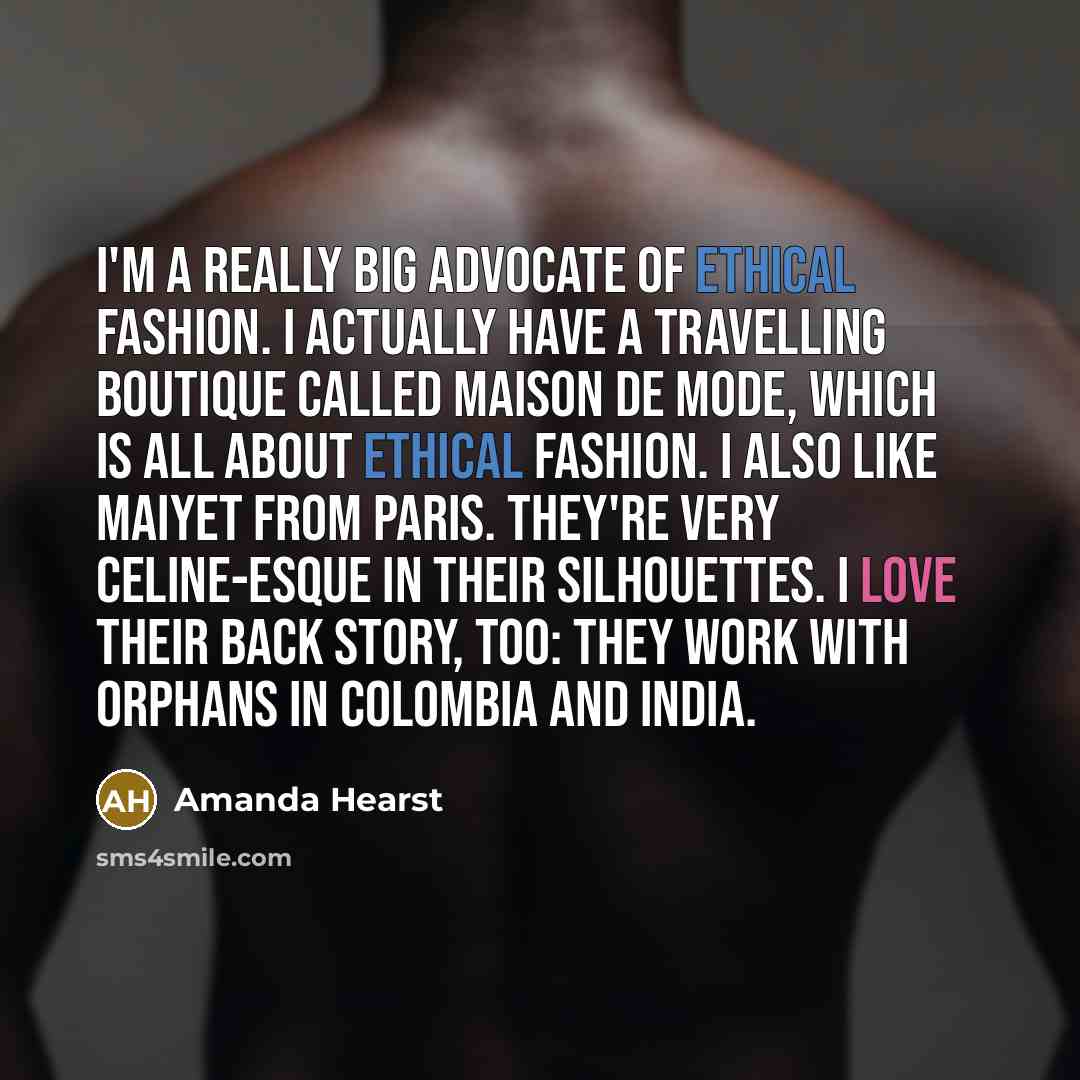 “I'm a really big advocate of ethical fashion. I actually…” quote by Amanda Hearst