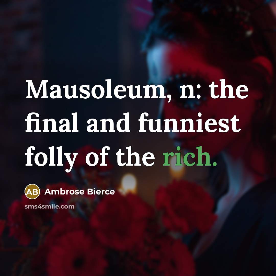 “Mausoleum, n: the final and funniest folly of the rich.…” quote by Ambrose Bierce