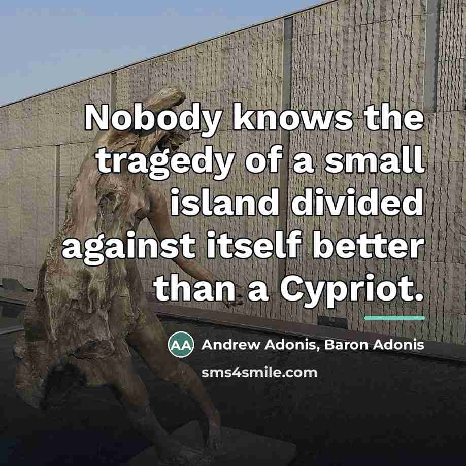“Nobody knows the tragedy of a small island divided against…” quote by Andrew Adonis, Baron Adonis